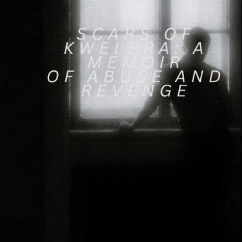 SCARS OF KWELERA: A MEMOIR OF ABUSE AND REVENGE