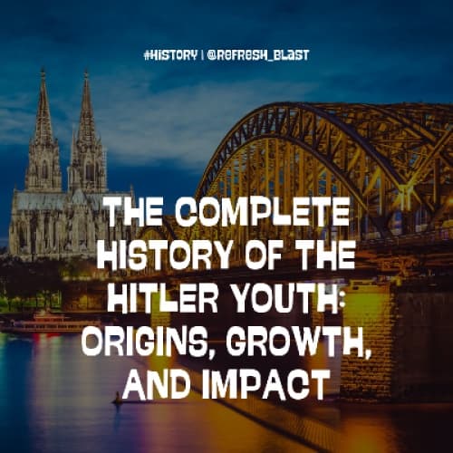 The Complete History of the Hitler Youth: Origins, Growth, and Impact