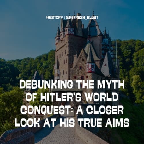 Debunking the Myth of Hitler's World Conquest: A Closer Look at His True Aims