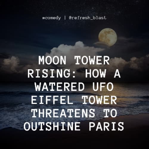 Moon Tower Rising: How a Watered UFO Eiffel Tower Threatens to Outshine Paris