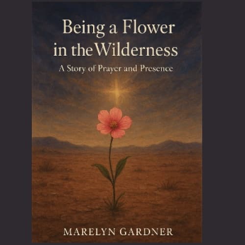 Being a Flower in the Wilderness: A Story of Prayer and Presence