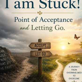 Help! I am Stuck. Point of Acceptance and Letting Go.