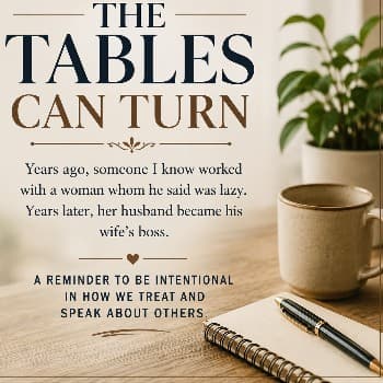 The Tables Can Turn: A Reminder to Be Intentional
